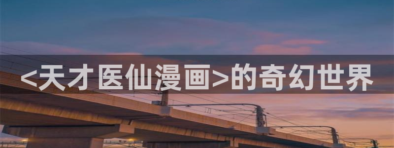 虫虫漫画在线看漫画免费弹窗页面：<天才医仙漫画>的奇幻世界